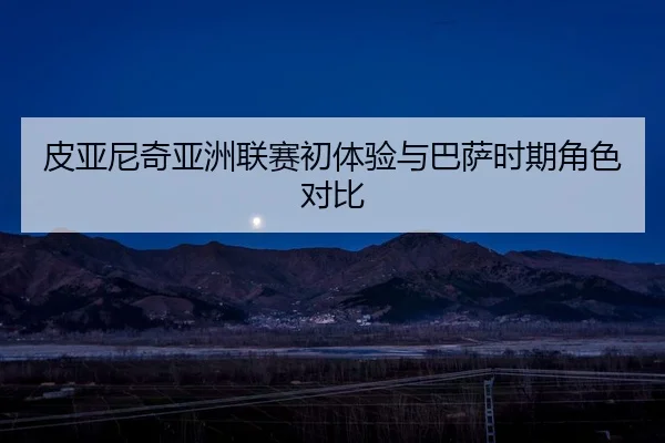 皮亚尼奇亚洲联赛初体验与巴萨时期角色对比 - huatihui